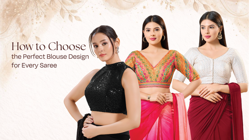 How to Choose the Perfect Blouse Design for Every Saree
